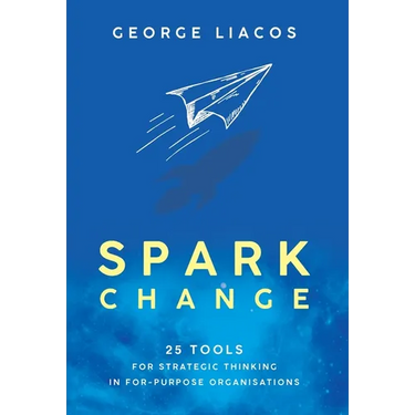 Spark Change: 25 Tools for Strategic Thinking in For-Purpose Organisations