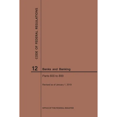 Code of Federal Regulations Title 12, Banks and Banking, Parts 600-899, 2019