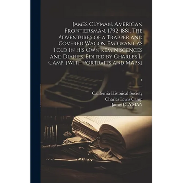 James Clyman, American Frontiersman, 1792-1881. The Adventures of a Trapper and Covered Wagon Emigrant as Told in His Own Reminiscences and Diaries. E