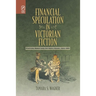 Financial Speculation in Victorian Fiction: Plotting Money and the Novel Genre, 1815-1901