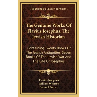 The Genuine Works Of Flavius Josephus, The Jewish Historian: Containing Twenty Books Of The Jewish Antiquities, Seven Books Of The Jewish War And The