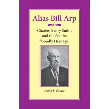 Alias Bill Arp: Charles Henry Smith and the South's Goodly Heritage