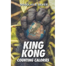 King Kong Counting Calories
