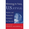 Winning in Asia, U.S. Style: Market and Nonmarket Strategies for Success