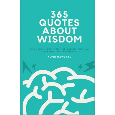 365 Quotes About Wisdom: One year filled with inspiration, positive thinking, and happiness