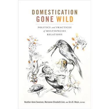 Domestication Gone Wild: Politics and Practices of Multispecies Relations