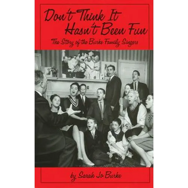 Don't Think It Hasn't Been Fun: The Story of the Burke Family Singers