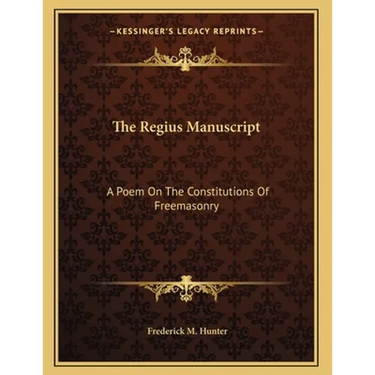 The Regius Manuscript: A Poem On The Constitutions Of Freemasonry