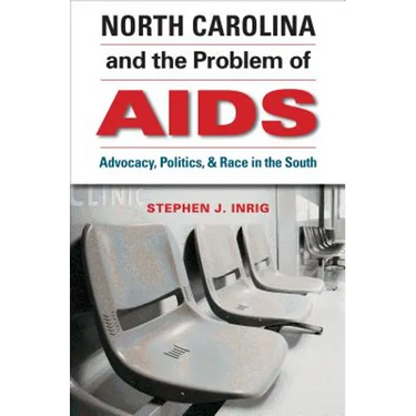North Carolina and the Problem of AIDS: Advocacy, Politics, and Race in the South