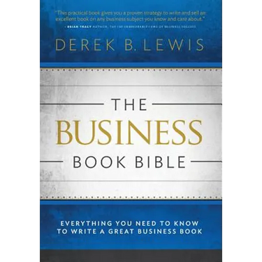 The Business Book Bible: Everything You Need to Know to Write a Great Business Book