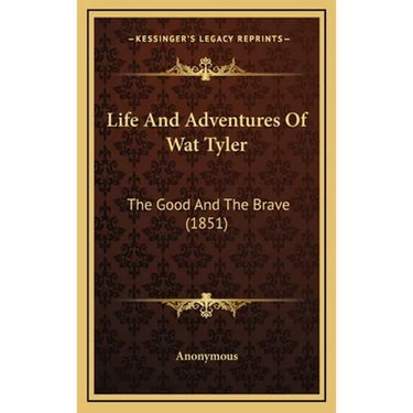 Life And Adventures Of Wat Tyler: The Good And The Brave (1851)