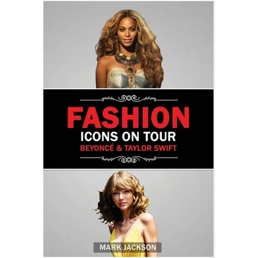 Fashion Icons On Tour. Beyoncé & Taylor Swift: Beyoncé and Taylor Swift's Journeys from Humble Beginnings to International Style Superstars