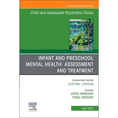 Infant and Preschool Mental Health: Assessment and Treatment, an Issue of Child and Adolescent Psychiatric Clinics of North America: Volume 34-2