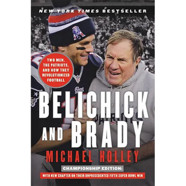 Belichick and Brady: Two Men, the Patriots, and How They Revolutionized Football
