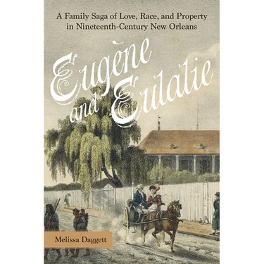 Eugène and Eulalie: A Family Saga of Love, Race, and Property in Nineteenth-Century New Orleans