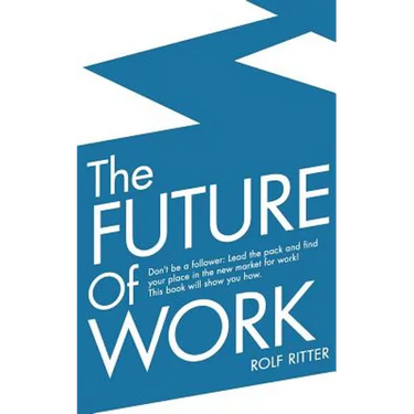 The Future of Work: Don't be a follower: Lead the pack and find your place in the new market for work! This book will show you how.