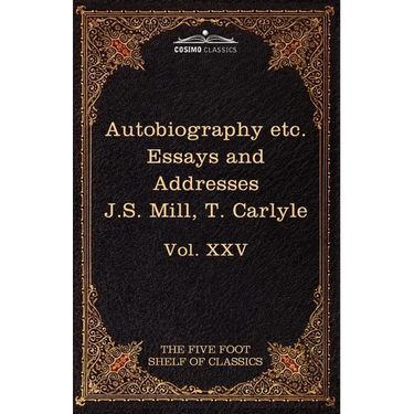 Autobiography of J.S. Mill & on Liberty; Characteristics, Inaugural Address at Edinburgh & Sir Walter Scott: The Five Foot Classics, Vol. XXV (in 51 V