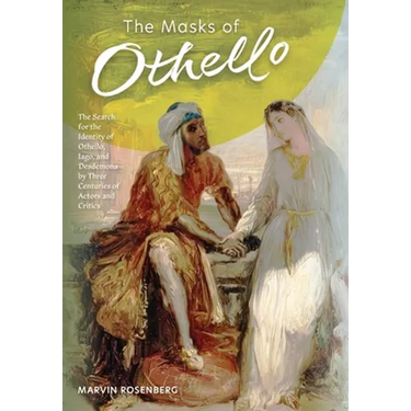 The Masks of Othello: The Search for the Identity of Othello, Iago, and Desdemona by Three Centuries of Actors and Critics