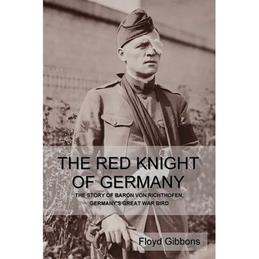 The Red Knight of Germany: The Story of Baron von Richthofen, Germany's Great War Bird