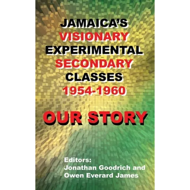 Our Story: Jamaica's Visionary Experimental Secondary Classes 1954 - 1960