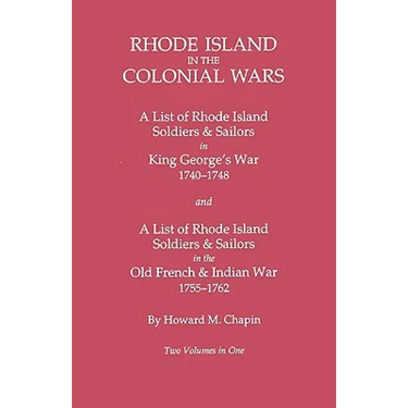 Rhode Island in the Colonial Wars. a Lst of Rhode Island Soldiers & Sailors in King George's War 1740-1748, and a List of Rhode Island Soldiers & Sail