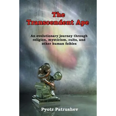 The Transcendent Ape: An evolutionary journey through religion, mysticism, cults, and other human foibles