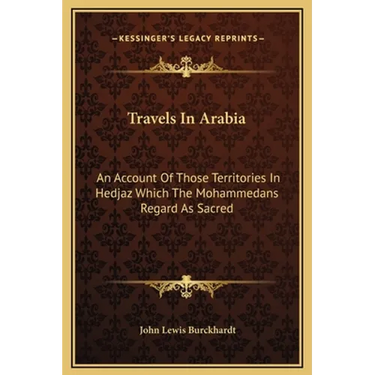Travels In Arabia: An Account Of Those Territories In Hedjaz Which The Mohammedans Regard As Sacred