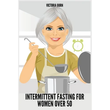 Intermittent Fasting for Women Over 50: Winning Formula to Reset Your Metabolism, Delay Aging, and Lose Weight with Healthy Recipes