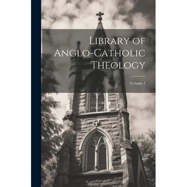 Library of Anglo-Catholic Theology; Volume 1