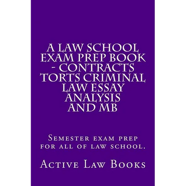 A Law School Exam Prep Book - Contracts Torts Criminal Law Essay Analysis and MB: Semester exam prep for all of law school.