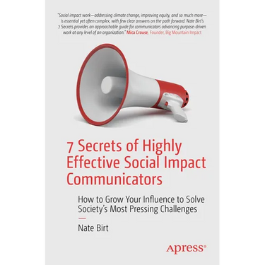 7 Secrets of Highly Effective Social Impact Communicators: How to Grow Your Influence to Solve Society's Most Pressing Challenges
