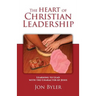 The Heart of Christian Leadership: Learning to Lead with the Character of Jesus
