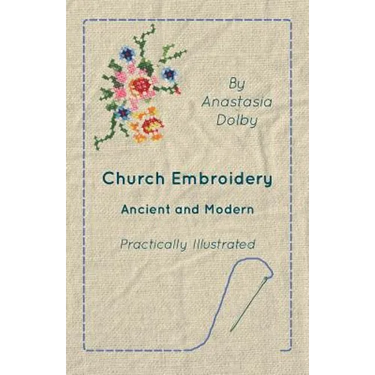 Church Embroidery - Ancient and Modern - Practically Illustrated