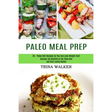 Paleo Meal Prep: 50 + Paleo Diet Recipes So You Can Lose Weight Fast! (Discover the Benefits of the Paleo Diet and Start Losing Weight)