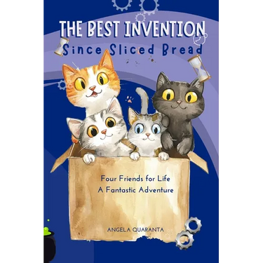 The Best Invention Since sliced bread: Four Friends for Life, A Fantastic Adventure Illustrated Book for Boys, Girls and Cats Lovers