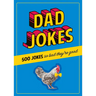 Dad Jokes: 500 Jokes So Bad They're Good