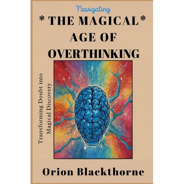 Navigating The Magical Age of Overthinking: Transforming Doubt into Magical Discovery