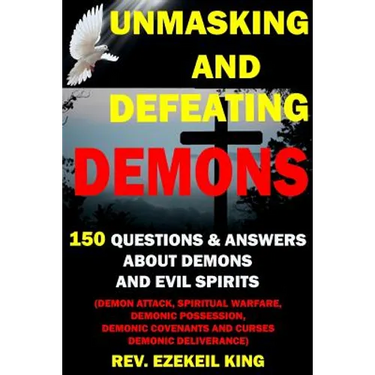 Unmasking and Defeating Demons: 150 Questions and Answers about Demons and Evil Spirits (Demon Attack, Spiritual Warfare, Demonic Possession, Demonic