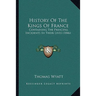History Of The Kings Of France: Containing The Principal Incidents In Their Lives (1846)
