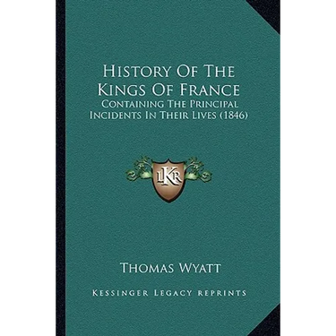History Of The Kings Of France: Containing The Principal Incidents In Their Lives (1846)
