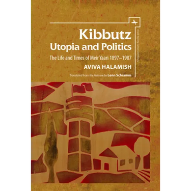Kibbutz: Utopia and Politics: The Life and Times of Meir Yaari, 1897-1987