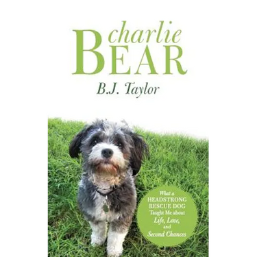 Charlie Bear: What a Headstrong Rescue Dog Taught Me about Life, Love, and Second Chances