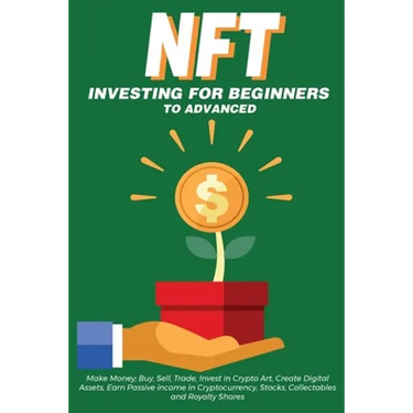 NFT Investing for Beginners to Advanced, Make Money; Buy, Sell, Trade, Invest in Crypto Art, Create Digital Assets, Earn Passive income in Cryptocurre
