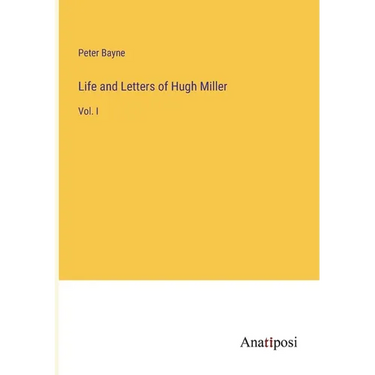 Life and Letters of Hugh Miller: Vol. I