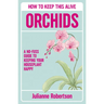 Orchids: How to Keep This Alive: A No-Fuss Guide to Keeping Your Houseplant Happy