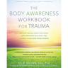 The Body Awareness Workbook for Trauma: Release Trauma from Your Body, Find Emotional Balance, and Connect with Your Inner Wisdom