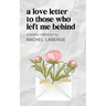 A Love Letter to Those Who Left Me Behind