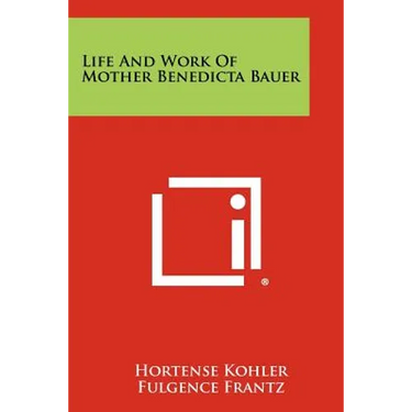 Life And Work Of Mother Benedicta Bauer