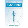The Cure for Smoking: How the Universal Law of Attraction Made Quitting Cold Turkey Easy!