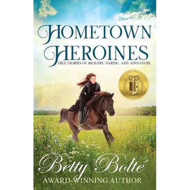 Hometown Heroines: True Stories of Bravery, Daring, and Adventure